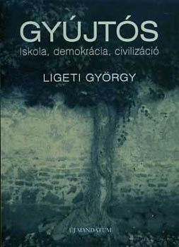Ligeti Gy�rgy - Gy�jt�s - iskola, demokr�cia, civiliz�ci�