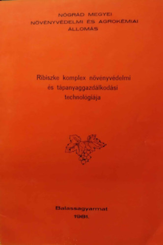 Dr. Koncz L�szl�, L�szl� Istv�n, Veszelka Andr�s, Szerk.: Kiss Andr�s Cserh�ti Zolt�nn� - Ribiszke komplex n�v�nyv�delmi �s t�panyaggazd�lkod�si technol�gi�ja
