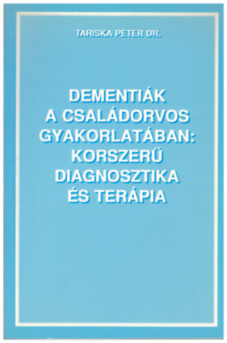 Dr. Tariska Pter - Dementik a csaldorvos gyakorlatban: Korszer diagnosztika s terpa