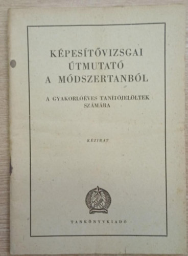 Ungváry Gyula  (szerk.) - Képesítővizsgai útmutató a módszertanból a gyakorlóéves tanítójelöltek számára