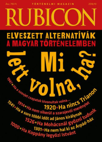 Rubicon - Mi lett volna ha? - Elveszett alternat�v�k a magyar t�rt�nelemben - 2018/10.