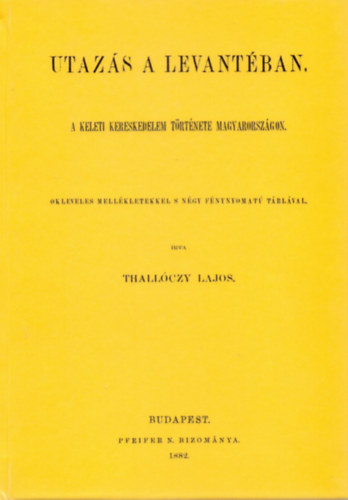 Thallczy Lajos - Utazs a Levantban - A keleti kereskedelem trtnete Magyarorszgon