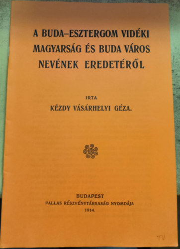 K�zdy V�s�rhelyi G�za - A Buda-Esztergom vid�ki magyars�g �s Buda v�ros nev�nek eredet�r�l (reprint)