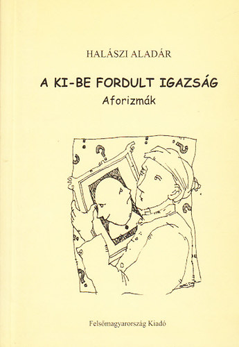 Hal�szi Alad�r - A ki-be fordult igazs�g - Aforizm�k