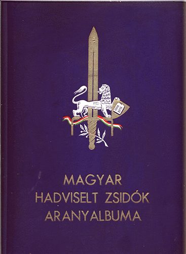 Szerk.:Hegedűs Márton - A magyar hadviselt zsidók aranyalbuma (az 1914-1918 vh. em.)