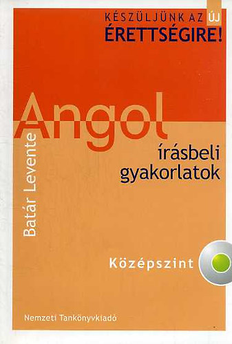 Batár Levente - Angol írásbeli gyakorlatok - középszint - Készüljünk az új érettségire