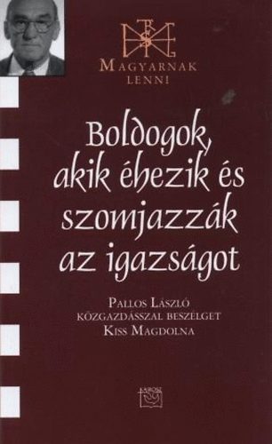 Pallos László; Kiss Magdolna - Boldogok, akik éhezik és szomjazzák az igazságot