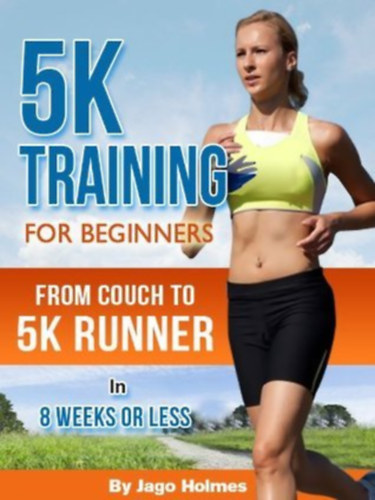 Jago Holmes - 5K training for begginers from couch to 5K runner in 8 weeks or less