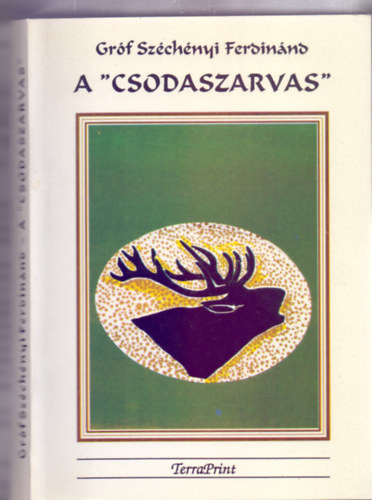 Gróf Széchényi Ferdinánd - A "csodaszarvas" - Egy magyar vadász emlékei (Vadász Könyvklub)