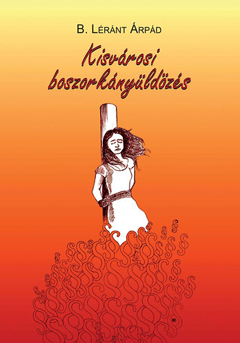 B. Léránt Árpád - Kisvárosi boszorkányüldözés