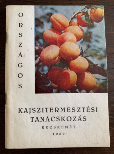 Varga Gyula  (szerk.) - Orsz�gos Kajszitermeszt�si Tan�cskoz�s - Kecskem�t 1969 - A kajszibaracktermeszt�s alapvet� k�rd�sei