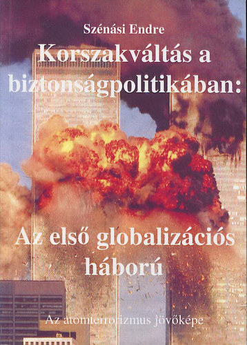 Sz�n�si Endre - Korszakv�lt�s a biztons�gpolitik�ban: Az els� globaliz�ci�s h�bor� - Az atomterrorizmus j�v�k�pe