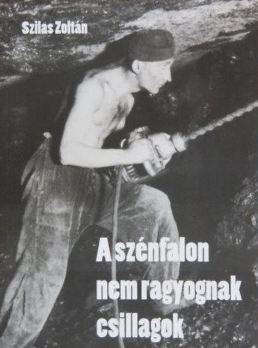 Szilas Zoltán - A szénfalon nem ragyognak csillagok