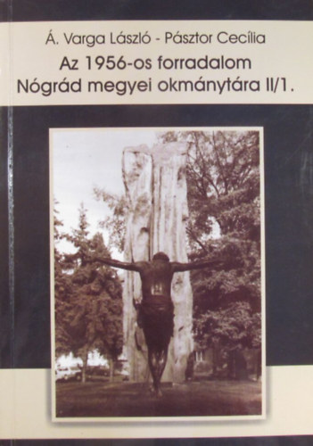 .Varga Lszl - Az 1956-os forradalom Ngrd megyei okmnytra II/1. ktet (1956. oktber 24 - november 13.)
