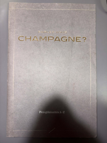 Szerk.: Fűtő Beáta - Parlez-vous Champagne? - Pezsgőkészítés A-Z