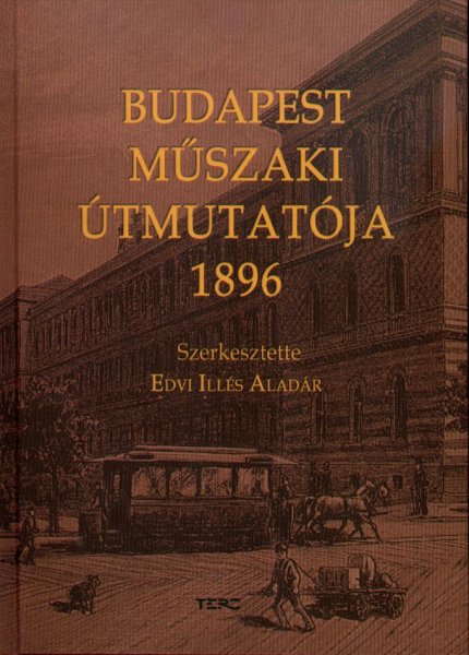 Edvi Ill�s Alad�r  (szerkeszt�) - Budapest m�szaki �tmutat�ja 1896 (reprint)