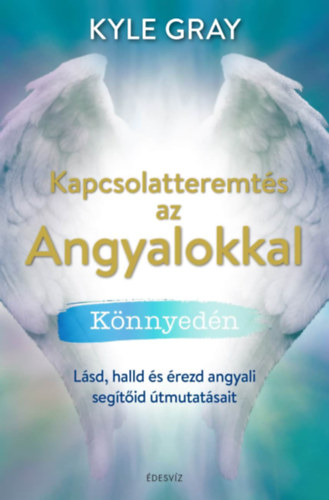 Kyle Gray - Kapcsolatteremts az Angyalokkal knnyedn