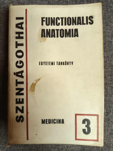 Szent�gothai J�nos - R�thelyi Mikl�s - Funkcion�lis anat�mia 3. (Az ember anat�mi�ja, fejl�d�stana, sz�vettana �s t�janat�mi�ja)