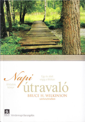 Bruce H. Wilkinson  (szerk.) - Napi �traval� (�h�tatos k�nyv - Egy �v alatt v�gig a Bibli�n)