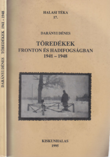 Darányi Dénes - Töredékek -Fronton és hadifogságban 1941-1948. (Halasi téka 17.)