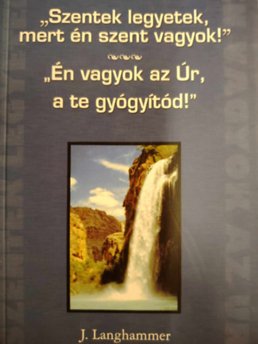 Joachim Langhammer - ""Szentek legyetek, mert én szent vagyok!"" + ""Én vagyok az Úr, a te gyógyítód!""