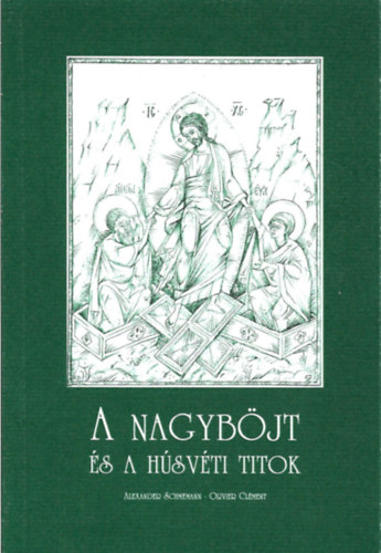 Alexander Schmemann; Olivier Cl�ment - A nagyb�jt �s a h�sv�ti titok
