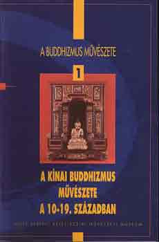 Fajcsk Gyrgyi - A knai buddhizmus mvszete a 10-19. szzadban