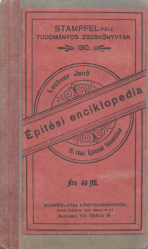 Lechner Jenő - Építési enciklopedia IV.- Épületek felszerelése (Stampfel-féle tudományos zsebkönyvtár 130.)