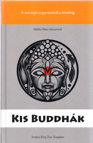 Kis Buddh�k - A zen �tja a gyermekt�l a feln�ttig I. k�tet (M�ller P�ter el�szav�val)