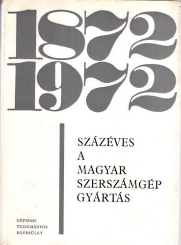 Dr. Bakondi K�roly, Forr� L�szl�, Dr. Jakkel Ott�  (szerk.) Ulbrich S�ndor dr. (szerk.) - Sz�z�ves a magyar szersz�mg�p gy�rt�s 1872-1972