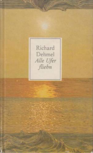 Richard Dehmel - Alle Ufer fliehn (Minden part menekül német nyelven)