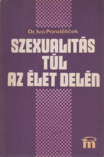 Ivo dr. Pondelicek - Szexualit�s t�l az �let del�n