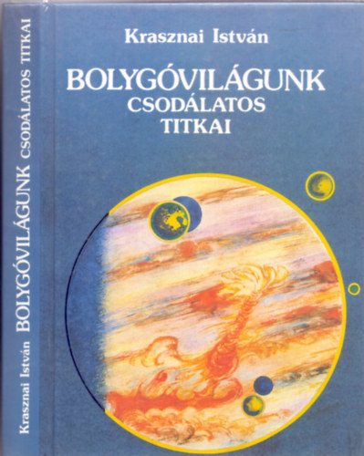 Krasznai Istvn - Bolygvilgunk csodlatos titkai (Els kiads - Dediklt)