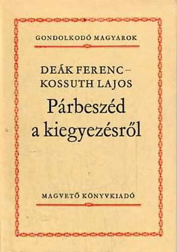 Dek Ferenc-Kossuth Lajos - Prbeszd a kiegyezsrl (Gondolkod magyarok)