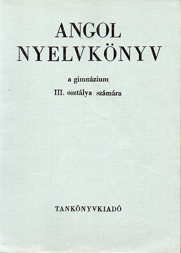 Dr. Budai L�szl�; Dr. Jakabfi L�szl� - Angol nyelvk�nyv a gimn�zium III. oszt�lya sz�m�ra