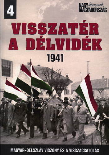 Vincze Gábor (szerk.) - Visszatér a Délvidék 1941 - Magyar-Délszláv viszony és a visszacsatolás