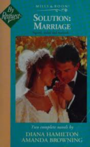 Diana Hamilton & Amanda Browning - Solution: Marriage. (Two novels: A Secure Marriage; A Promise to Repay.)
