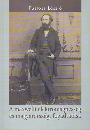Füstöss László - A maxwelli elektromágnesség és magyarországi fogadtatása