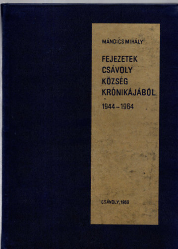 Mándics Mihály - Fejezetek Csávoly község krónikájából 1944-1964