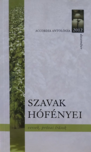 Bognr Stefnia-BalzsTibor - Accordia Antolgia, 2012 december: Szavak hfnyei - versek, przai rsok