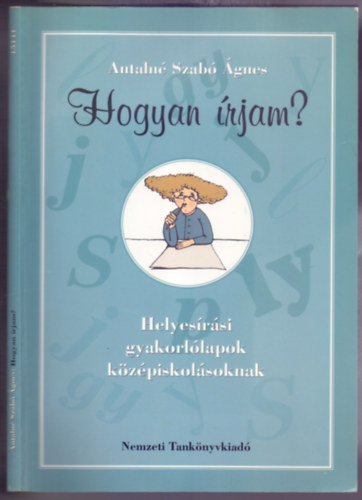 Antaln Szab gnes - Hogyan rjam? - Helyesrsi gyakorllapok kzpiskolsoknak (2. kiads)