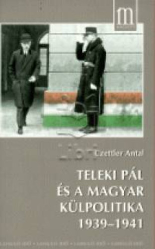 Czettler Antal - Teleki P�l �s a magyar k�lpolitika 1939-1941
