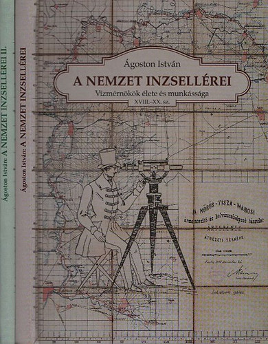 Ágoston István - A nemzet inzsellérei I-II. (Vízmérnökök élete és munkássága XVIII.-XX. sz.)