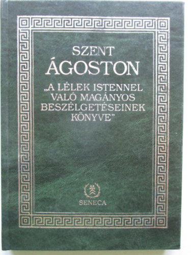 Szent Ágoston - A lélek istennel való magányos beszélgetéseinek könyve