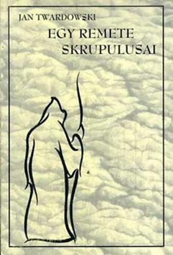 Jan Twardowski - Egy remete skrupulusai (Válogatott versek)