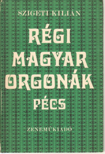 Szigeti Kilián - Régi magyar orgonák Pécs