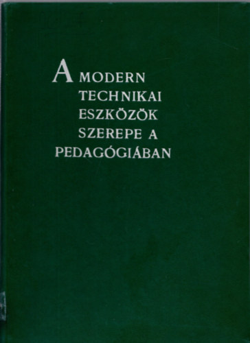 �goston Gy�rgy dr.  (szerk.) - A modern technikai eszk�z�k szerepe a pedag�gi�ban