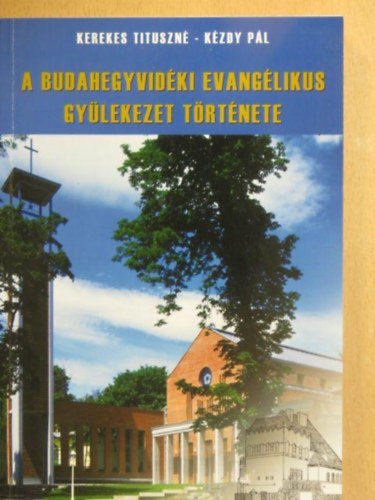 Kzdy Pl Kerekes Tituszn - A Budahegyvidki Evanglikus Gylekezet trtnete (Dediklt)