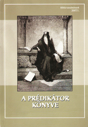 A pr�dik�tor k�nyve - Biblia-tanulm�nyok 2007/1