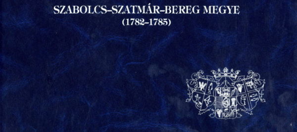 P�k Judit  (Szerk.) - SZABOLCS-SZATM�R-BEREG MEGYE  (1782-1785)